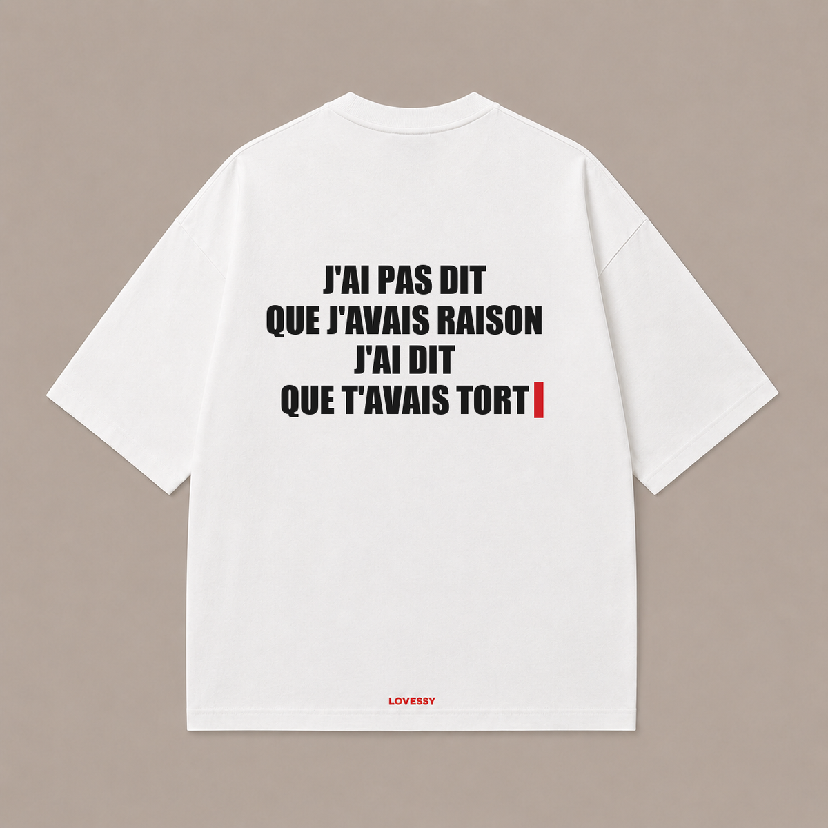 J'AI PAS DIT QUE J'AVAIS RAISON J'AI DIT QUE T'AVAIS TORT — Blanc
