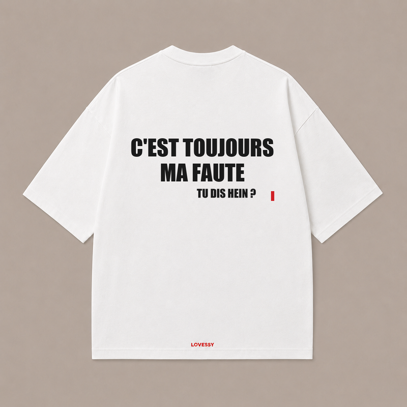 T-shirt blanc LOVESSY — C'EST TOUJOURS MA FAUTE, TU DIS HEIN ?