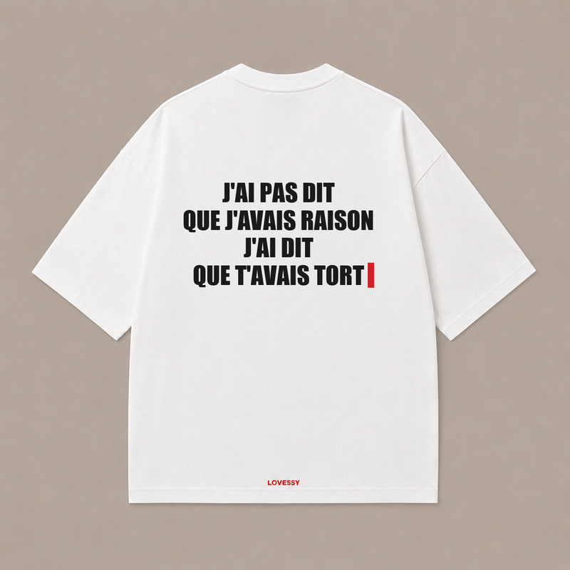 J'AI PAS DIT QUE J'AVAIS RAISON J'AI DIT QUE T'AVAIS TORT — Blanc