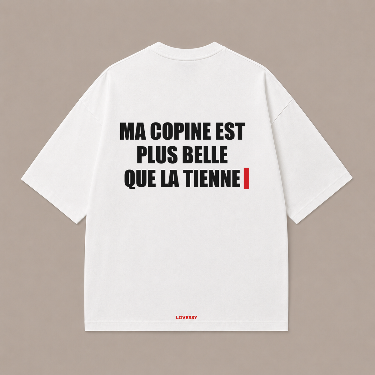 MA COPINE EST PLUS BELLE QUE LA TIENNE — Blanc