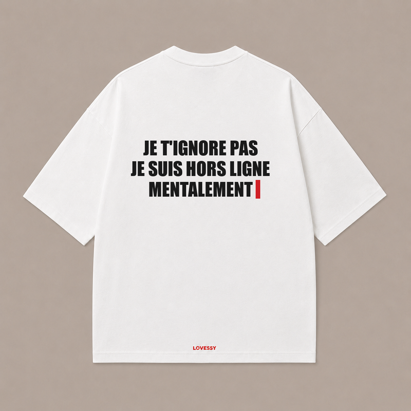 JE T'IGNORE PAS JE SUIS HORS LIGNE MENTALEMENT — Blanc